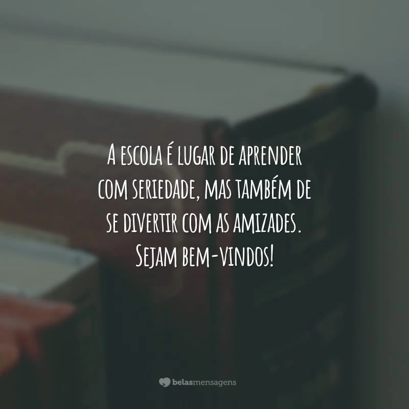 A escola é lugar de aprender com seriedade, mas também de se divertir com as amizades. Sejam bem-vindos!