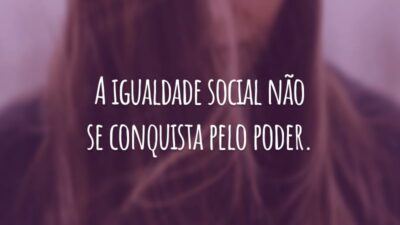 A igualdade social não se conquista pelo poder.