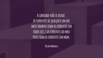 A liberdade não se divide. As correntes de qualquer um dos meus homens eram as correntes em todos eles, e as correntes do meu povo eram as correntes em mim.