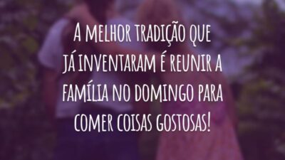 A melhor tradição que já inventaram é reunir a família no domingo para comer coisas gostosas!