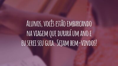 Alunos, vocês estão embarcando na viagem que durará um ano e eu serei seu guia. Sejam bem-vindos!