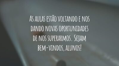 As aulas estão voltando e nos dando novas oportunidades de nos superarmos. Sejam bem-vindos, alunos!