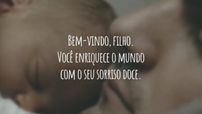 Bem-vindo, filho. Você enriquece o mundo com o seu sorriso doce.