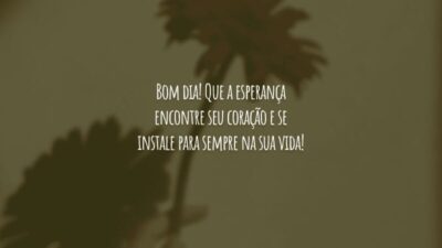Bom dia! Que a esperança encontre seu coração e se instale para sempre na sua vida!