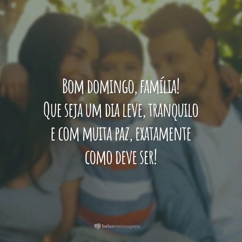 Bom domingo, família! Que seja um dia leve, tranquilo e com muita paz, exatamente como deve ser!