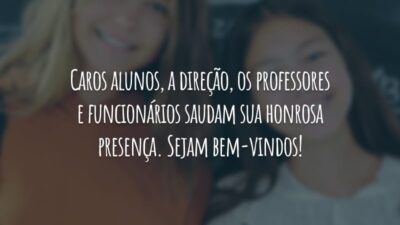 Caros alunos, a direção, os professores e funcionários saudam sua honrosa presença. Sejam bem-vindos!