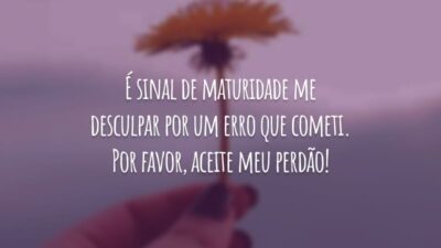 É sinal de maturidade se desculpar por um erro que cometi. Por favor, aceite meu perdão!
