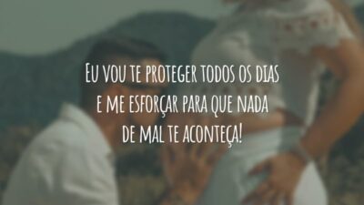 Eu vou te proteger todos os dias e me esforçar para que nada de mal te aconteça!