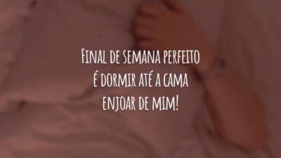 Final de semana perfeito é dormir até a cama enjoar de mim!