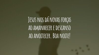 Jesus nos dá novas forças ao amanhecer e descanso ao anoitecer. Boa noite!
