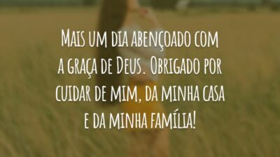 Mais um dia abençoado com a graça de Deus. Obrigado por cuidar de mim, da minha casa e da minha família!