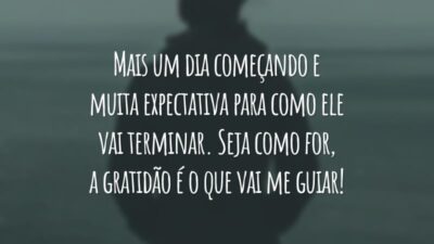 Mais um dia começando e muita expectativa para como ele vai terminar. Seja como for, a gratidão é o que vai me guiar!