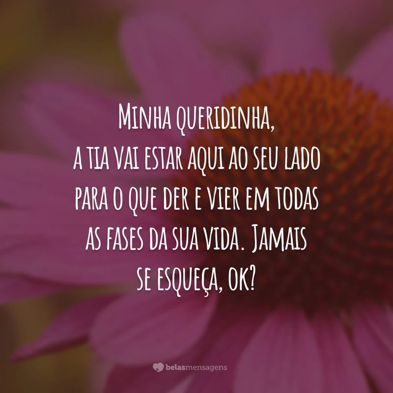 Minha queridinha, a tia vai estar aqui ao seu lado para o que der e vier em todas as fases da sua vida. Jamais se esqueça, ok?