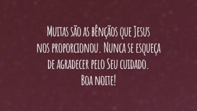 Muitas são as bênçãos que Jesus nos proporcionou. Nunca se esqueça de agradecer pelo Seu cuidado. Boa noite!