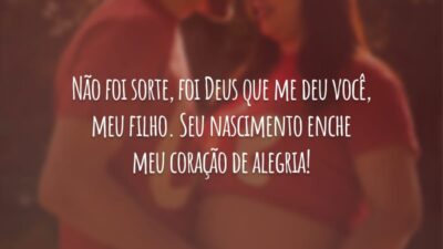 Não foi sorte, foi Deus que me deu você, meu filho. Seu nascimento enche meu coração de alegria!