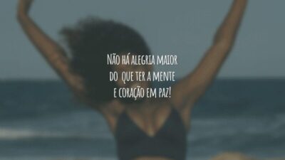 Não há alegria maior do que ter a mente e coração em paz!