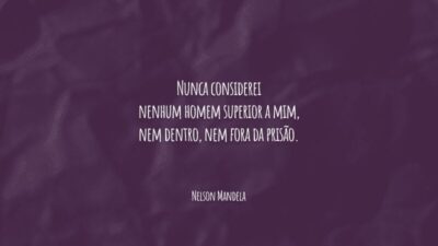 Nunca considerei nenhum homem superior a mim, nem dentro, nem fora da prisão.