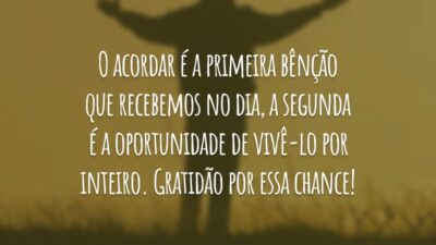 O acordar é a primeira bênção que recebemos no dia, a segunda é a oportunidade de vivê-lo por inteiro. Gratidão por essa chance!