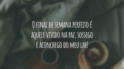 O final de semana perfeito é aquele vivido na paz, sossego e aconchego do meu lar!