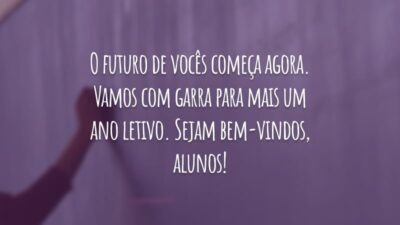 O futuro de vocês começa agora. Vamos com garra para mais um ano letivo. Sejam bem-vindos, alunos!