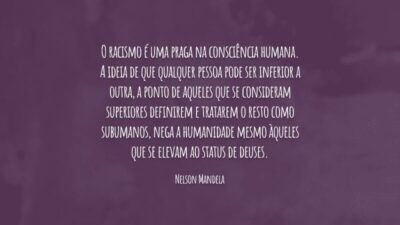 O racismo é uma praga na consciência humana. A ideia de que qualquer pessoa pode ser inferior a outra, a ponto de aqueles que se consideram superiores definirem e tratarem o resto como subumanos, nega a humanidade mesmo àqueles que se elevam ao status de deuses.