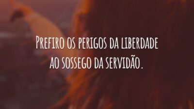 Prefiro os perigos da liberdade ao sossego da servidão.
