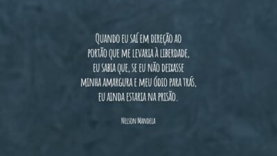 Quando eu saí em direção ao portão que me levaria à liberdade, eu sabia que, se eu não deixasse minha amargura e meu ódio para trás, eu ainda estaria na prisão.