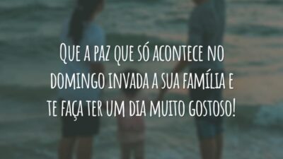 Que a paz que só acontece no domingo invada a sua família e te faça ter um dia muito gostoso!