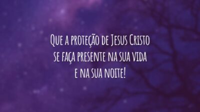Que a proteção de Jesus Cristo se faça presente na sua vida e na sua noite!