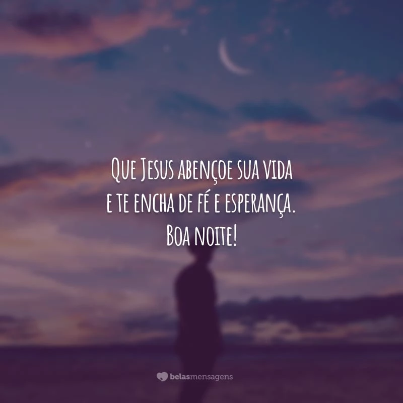 Que Jesus abençoe sua vida e te encha de fé e esperança. Boa noite!