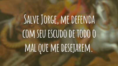 Salve Jorge, me defenda com seu escudo de todo o mal que me desejarem.