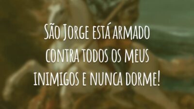 São Jorge está armado contra todos os meus inimigos e nunca dorme!