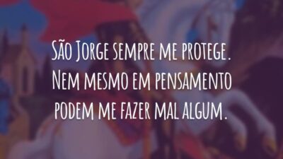 São Jorge sempre me protege. Nem mesmo em pensamento podem me fazer mal algum.