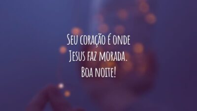 Seu coração é onde Jesus faz morada. Boa noite!
