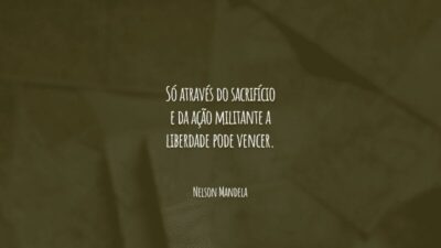 Só através do sacrifício e da ação militante a liberdade pode vencer.