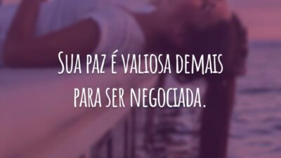 Sua paz é valiosa demais para ser negociada.