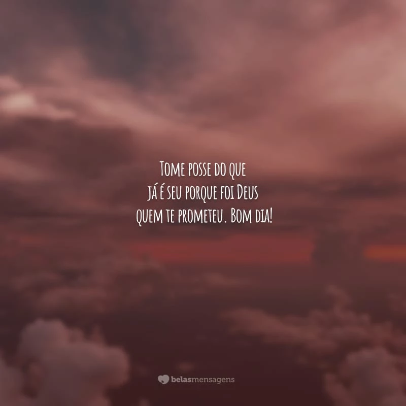 Tome posse do que já é seu porque foi Deus quem te prometeu. Bom dia!