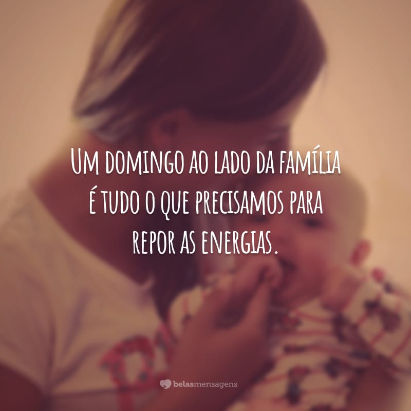 Um domingo ao lado da família é tudo o que precisamos para repor as energias.