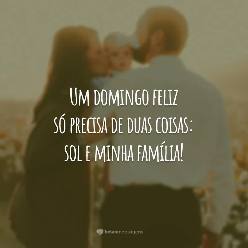 Um domingo feliz só precisa de duas coisas: sol e minha família!