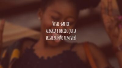 Vesti-me de alegria e decidi que a tristeza não tem vez!