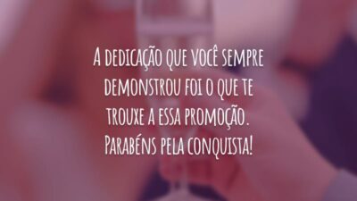 A dedicação que você sempre demonstrou foi o que te trouxe a essa promoção. Parabéns pela conquista!