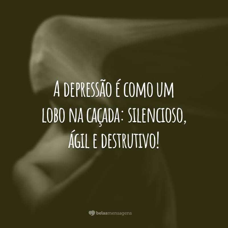 A depressão é como um lobo na caçada: silencioso, ágil e destrutivo!