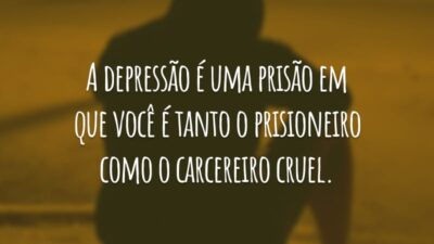 A depressão é uma prisão em que você é tanto o prisioneiro como o carcereiro cruel.