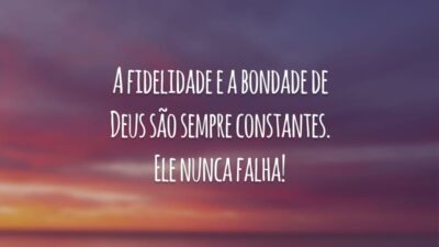 A fidelidade e a bondade de Deus são sempre constantes. Ele nunca falha!