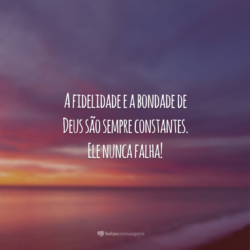 A fidelidade e a bondade de Deus são sempre constantes. Ele nunca falha!