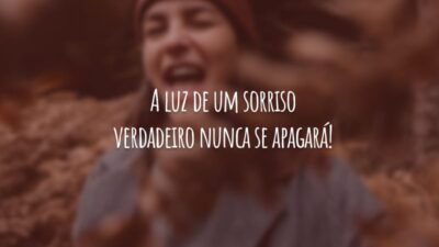 A luz de um sorriso verdadeiro nunca se apagará!