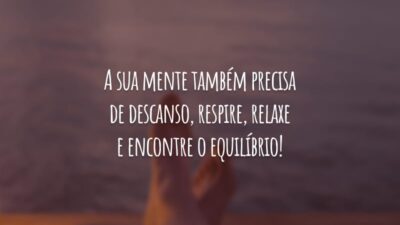 A sua mente também precisa de descanso, respire, relaxe e encontre o equilíbrio!