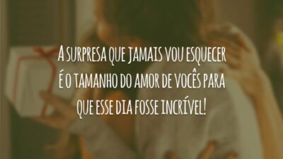 A surpresa que jamais vou esquecer é o tamanho do amor de vocês para que esse dia fosse incrível!