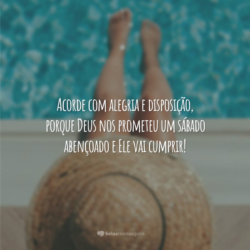 Acorde com alegria e disposição, porque Deus nos prometeu um sábado abençoado e Ele vai cumprir!