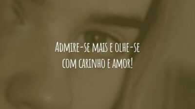 Admire-se mais e olhe-se com carinho e amor!